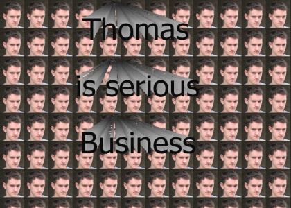 Thomas Is Serious Business