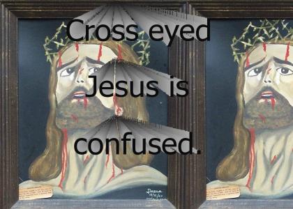 Cross eyed Jesus is confused.
