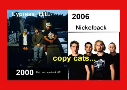 Cypress Hill even predicted that Nickelback are unoriginal no talent ass clowns