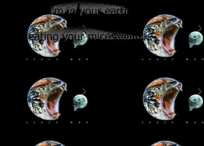 i'm in your earth eating your mices......