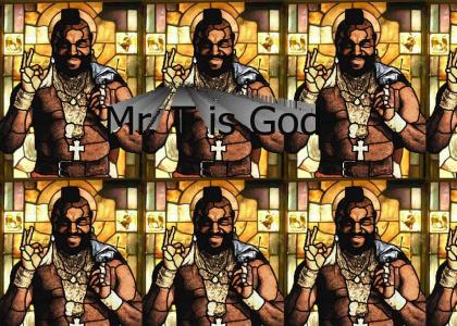 Mr. T is god.