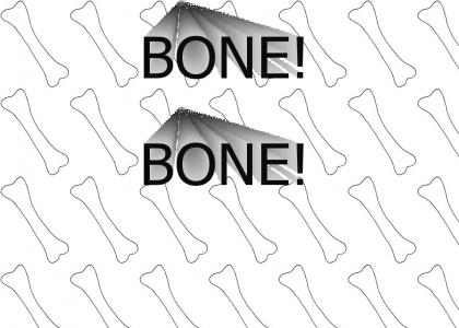 Bone! Bone!
