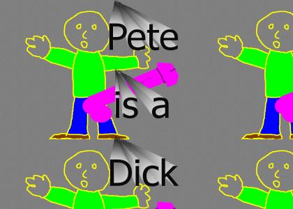 PETE IS A DICK!