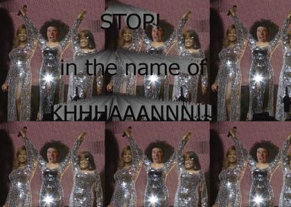 Stop in the name of KHAN!
