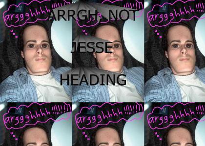 JESSE HEADING ARRRGHHHHH