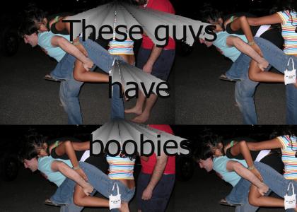 these dudes have boobies