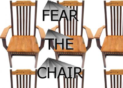 FEAR THE CHAIR!!