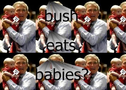 bush eats babies?