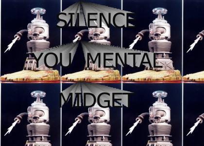 Silence you mental midget!