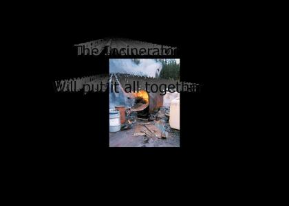 The INCINERATOR!