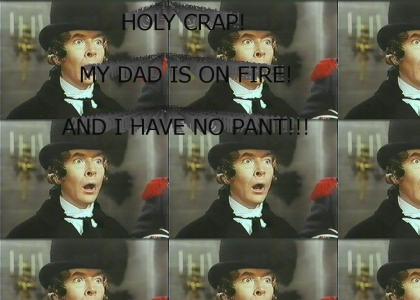 MY DAD IS ON FIRE AND I HAVE NO PANT!