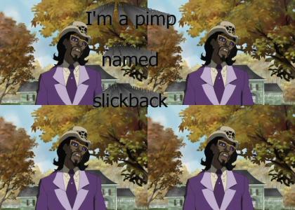 I'm a pimp named slickback