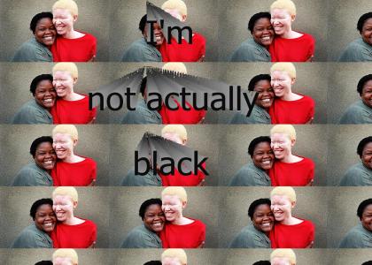 I'm black nigga!!! And albino!!