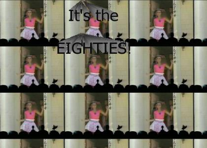 It's the EIGHTIES!