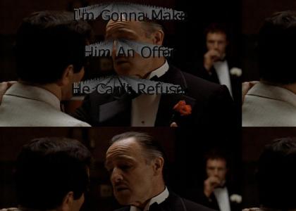 "I'm Gonna Make Him An Offer He Can't Refuse."