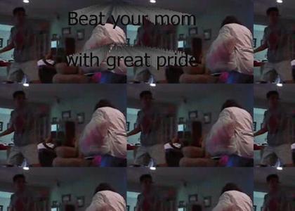 Beat your mom with great pride