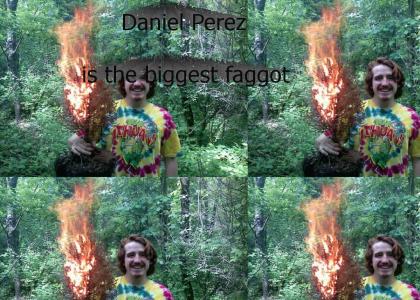Daniel Perez is a huge faggot