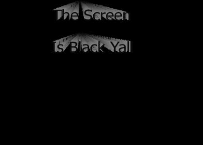The Screen Is Black Yall!