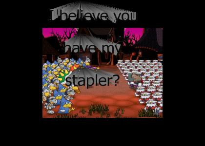 Bowser I beleive you have my stapler.