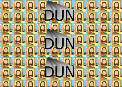 Dun Dun Dun