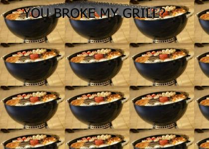 You Broke My Grill?