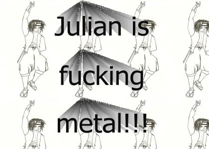 Julian is metal!