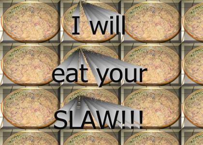 I want your slaw!