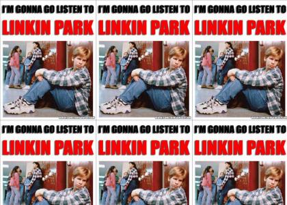 I'm gonna go listen to LINKIN PARK