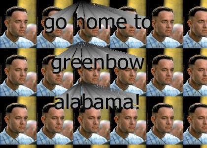 go home to greenbow alabama!