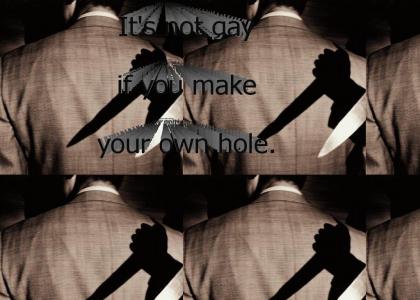It's not gay if you make your own hole.