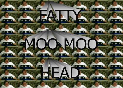 FATTY MOO MOO HEAD