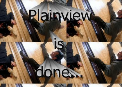 Plainview is done...