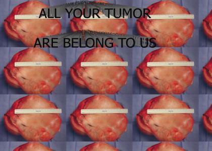 ALL YOUR TUMOR ARE BELONG TO US