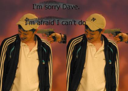 I'm sorry Dave. I'm afraid I can't do that.