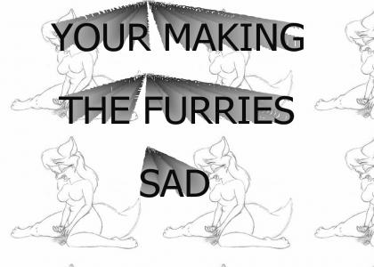 YOUR MAKING THE FURRIES EMO