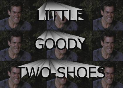 You're a goody little two-shoes!