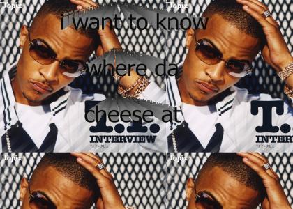 T.I. wants cheese!!!(fixed)