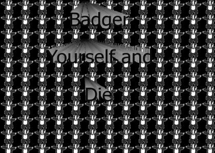 Badger Yourself and Die