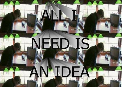 ALL I NEED IS AN IDEA