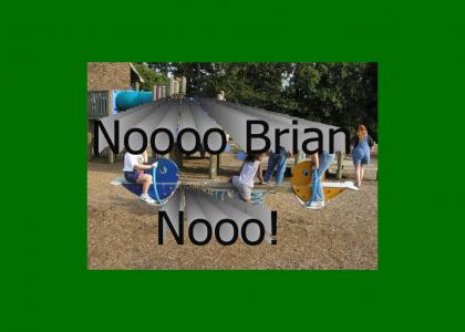 Nooo Brian Nooo!