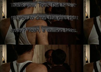 "Thank you, Tom. Did he - ah - tell you to drop the gun right away? Yeah, a million times. You don't forget: t