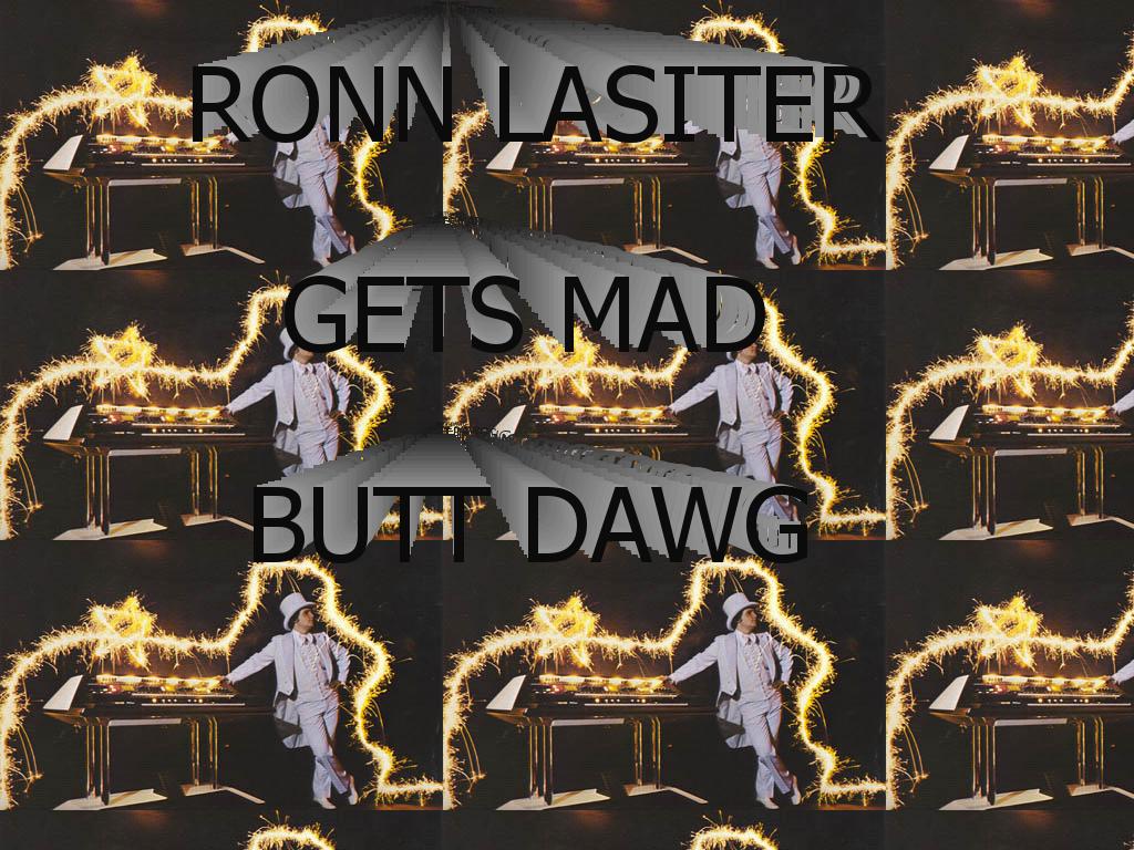 ronnlasitergetsmadbuttdawg