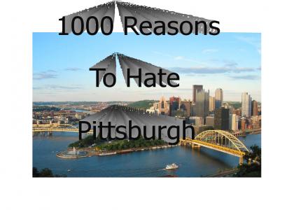 1000 Reasons To Hate Pittsburgh