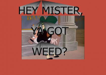 hey mister, ya got weed?