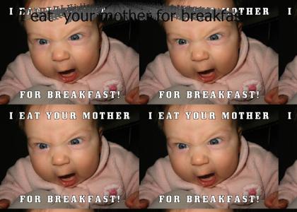 I eat your mother for breakfast!