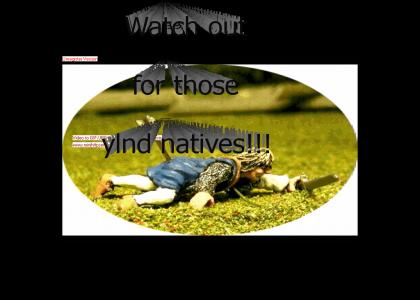 Watch out for those ylnd natives!!!