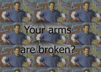 Your arms are . . .
