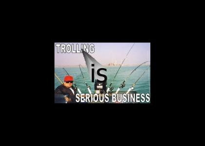 Trolling is Serious Buisness
