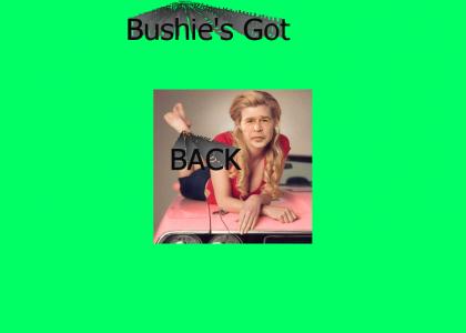 Bushie's Got Back !!