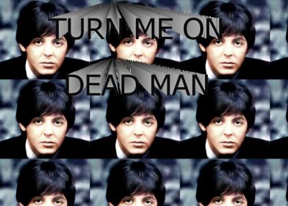 Turn me on, dead man.